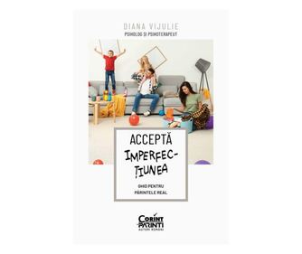 Accepta imperfectiunea. Ghid pentru parintele real