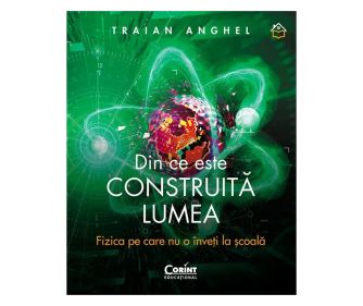 Din ce este construita lumea. Fizica pe care nu o inveti la scoala