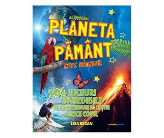 Planeta Pamant este grozava 101 lucruri incredibile pe care trebuie sa le stie orice copil